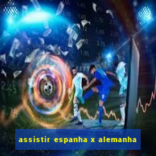 assistir espanha x alemanha